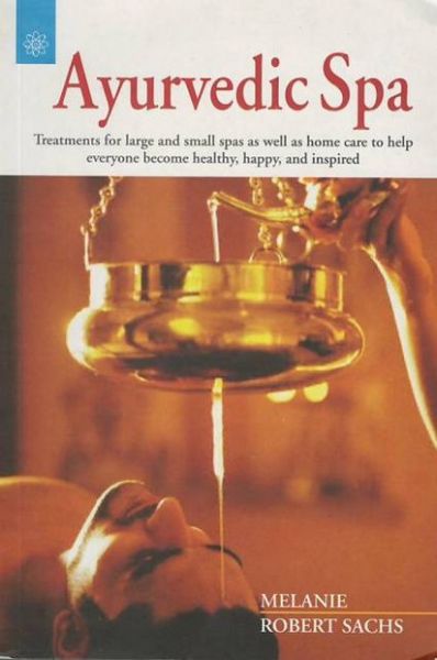 Ayurvedic Spa: Treatments For Large And Small Spas As Well As Home Care To Help Everyone Become Healthy, Happy, And Inspired