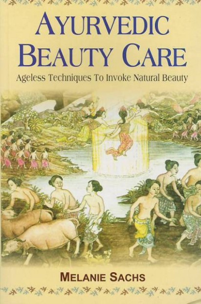 Ayurvedic Beauty Care: Ageless Techniques To Invoke Natural Beauty