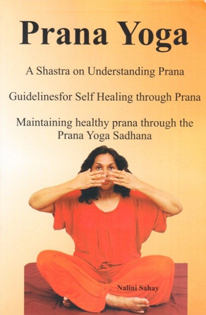 Prana Yoga: A Shastra On Understanding Prana, Guidelines For Self Healing Through Prana Aintaining Healthy Prana Through The Prana Yoga Sadhana