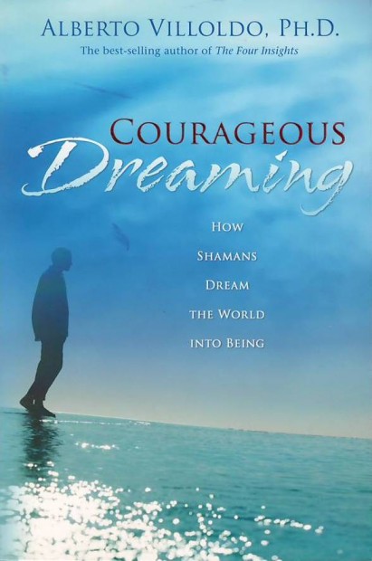 Courageous Dreaming: How Shamans Dream The World Into Being