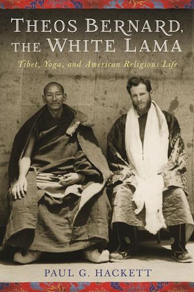 Theos Bernard, The White Lama Tibet, Yoga, And American Religious Life