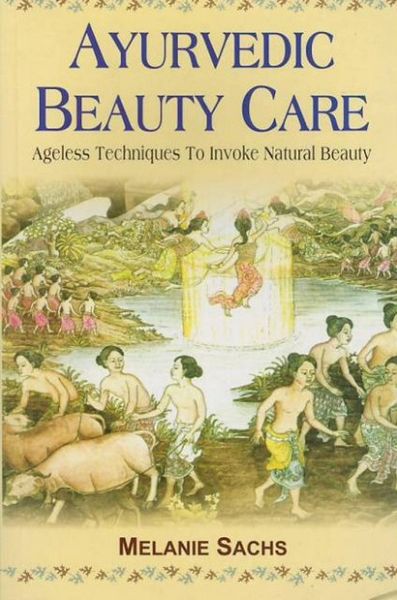 Ayurvedic Beauty Care: Ageless Techniques To Invoke Natural Beauty