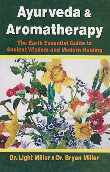 Ayurveda And Aromatherapy: The Earth Essential Guide To Ancient Wisdom And Modern Healing