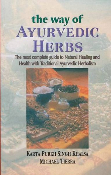 The Way Of Ayurvedic Herbs: The Most Complete Guide To Natural Healing And Health With Traditional Ayurvedic Herbalism