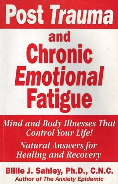Post Trauma And Chronic Emotional Fatigue: Mind And Body Illnesses That Control Your Life! Natural Answers For Healing And Recovery