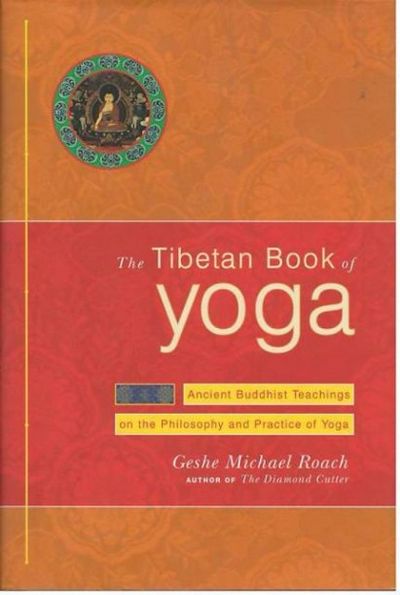 The Tibetan Book Of Yoga: Ancient Buddhist Teachings On The Philosophy And Practice Of Yoga