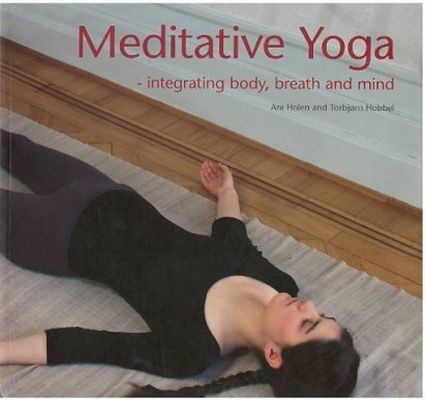 Meditative Yoga: Integrating Body, Breath And Mind