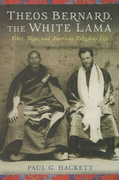 Theos Bernard, The White Lama: Tibet, Yoga, And American Religious Life