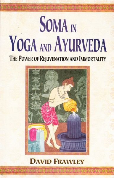 Soma In Yoga And Ayurveda: The Power Of Rejuvenation And Immortality