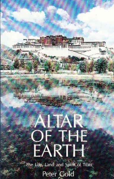 Altar Of The Earth: The Life, Land And Spirit Of Tibet