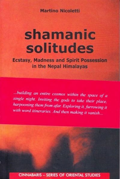 Shamanic Solitudes Ecstasy, Madness And Spirit Possession In The Nepal Himalayas