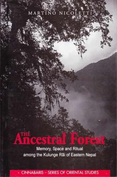 The Ancestral Forest: Memory, Space And Ritual Among The Kulunge Rai Of Eastern Nepal