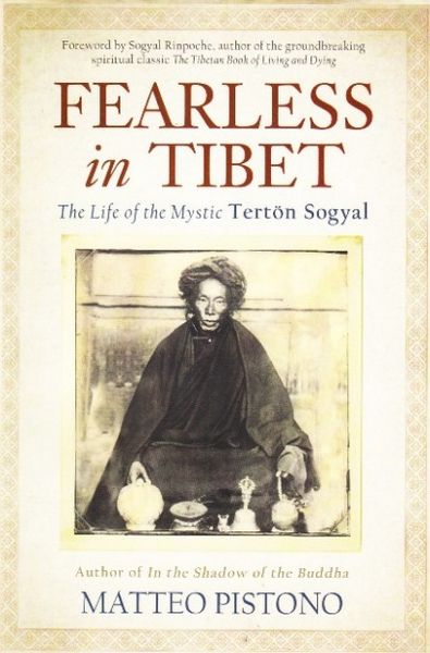 Fearless In Tibet The Life Of The Mystic Terton Sogyal